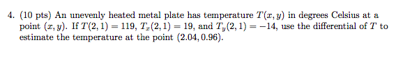 4 10 Pts An Unevenly Heated Metal Plate Has Temperature T X Y In Degrees Celsius At A Point X Y If T 2 1 119 Tx 1