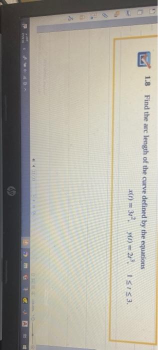 1 8 Find The Arc Length Of The Curve Defined By The Equations X T 3t2 Y T 2t3 1 T 3 1