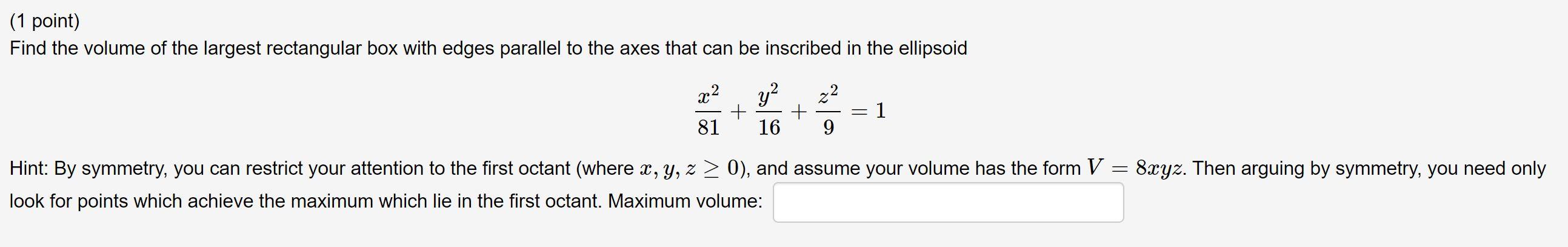 1 Point Find The Volume Of The Largest Rectangular Box With Edges Parallel To The Axes That Can Be Inscribed In The El 1