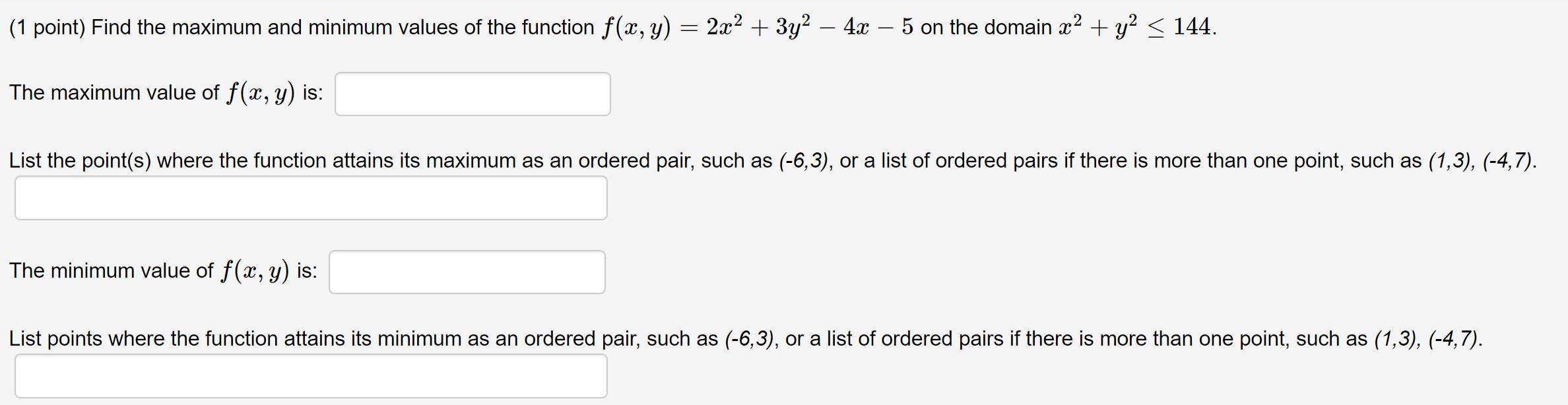 1 Point Find The Maximum And Minimum Values Of The Function F X Y 2x2 3y2 4x 5 On The Domain X2 Y2 144 The Maximum Va 1
