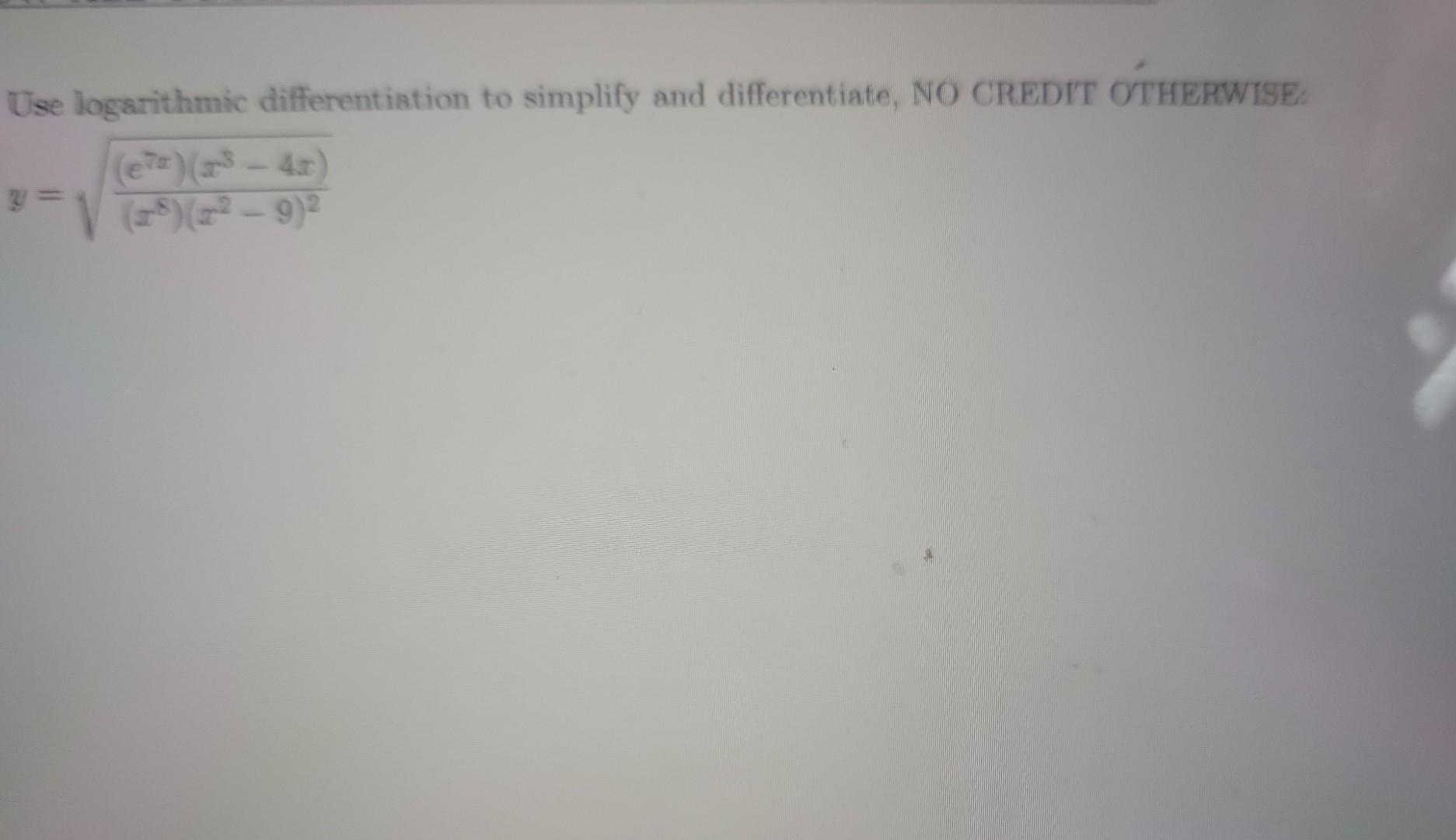 Use Logsrithmic Differentiation To Simplify And Differentiate No Credtt Otherwise Y X8 X2 9 2 E7x X3 4x 1