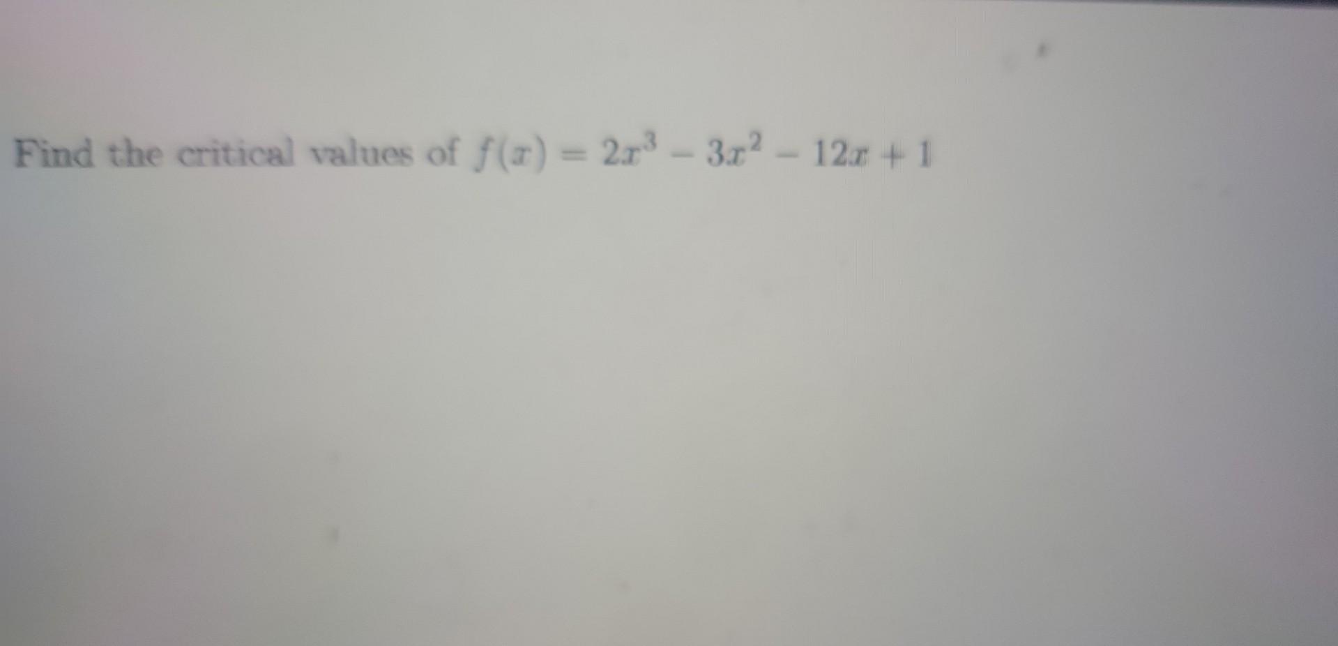 Find The Critical Values Of F X 2x3 3x2 12x 1 1