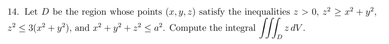 14 Let D Be The Region Whose Points X Y Z Satisfy The Inequalities Z 0 Z2 X2 Y2 Z2 3 X2 Y2 And X2 Y2 Z2 A2 Comput 1
