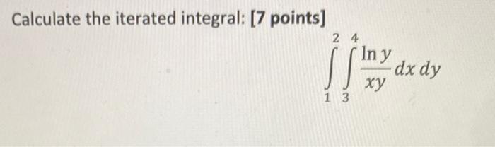 Calculate The Iterated Integral 7 Points 12 34 Xylny Dxdy 1