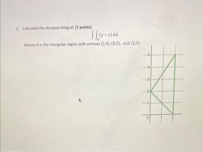 2 Calculate The Iterated Integral 7 Points D Y X Da Where D Is The Triangular Region With Vertices 2 0 0 2 An 1