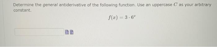 Determine The General Antiderivative Of The Following Function Use An Uppercase C As Your Arbitrary Constant F X 3 6x 1