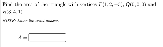 Find The Area Of The Triangle With Vertices P 1 2 3 Q 0 0 0 And R 3 4 1 Note Enter The Exact Answer A 1
