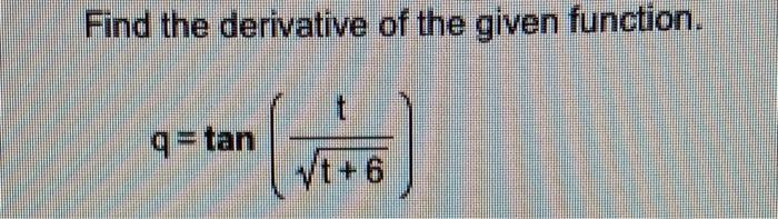Find The Derivative Of The Given Function Q Tan T 6 T 1
