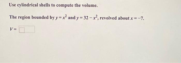 Use Cylindrical Shells To Compute The Volume The Region Bounded By Y X2 And Y 32 X2 Revolved About X 7 V 1