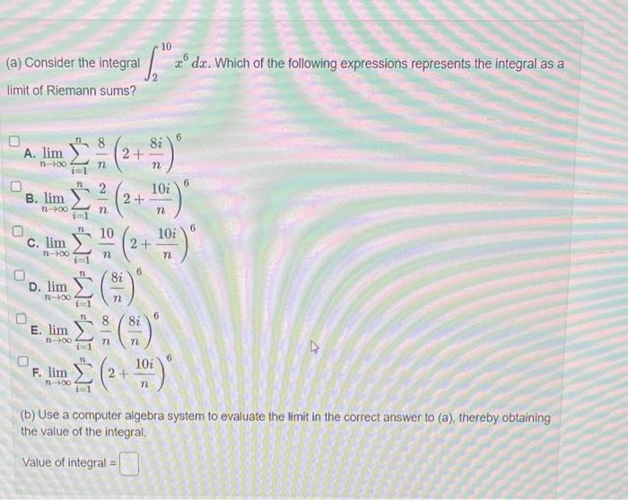 A Consider The Integral 210 X6dx Which Of The Following Expressions Represents The Integral As A Limit Of Riemann Su 1