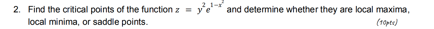 2 Find The Critical Points Of The Function Z Y2e1 X2 And Determine Whether They Are Local Maxima Local Minima Or Sadd 1