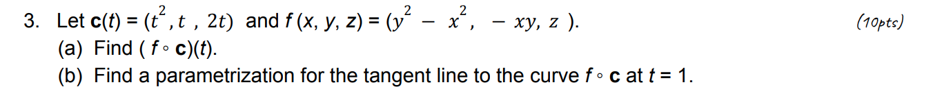 3 Let C T T2 T 2t And F X Y Z Y2 X2 Xy Z A Find F C T B Find A Parametrization For The Tangent Line To 1