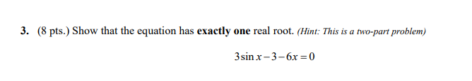 3 8 Pts Show That The Equation Has Exactly One Real Root Hint This Is A Two Part Problem 3sinx 3 6x 0 1