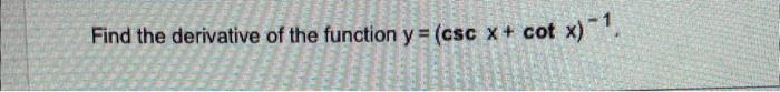 Find The Derivative Of The Function Y Cscx Cotx 1 1