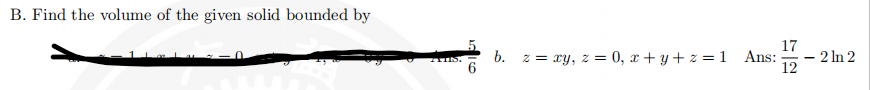 B Find The Volume Of The Given Solid Bounded By B Z Xy Z 0 X Y Z 1 Ans 1217 2ln2 1