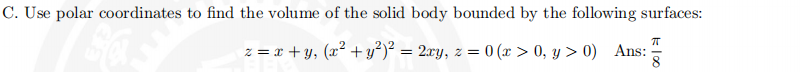C Use Polar Coordinates To Find The Volume Of The Solid Body Bounded By The Following Surfaces Z X Y X2 Y2 2 2xy Z 0 1