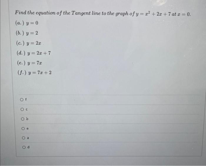 Find The Equation Of The Tangent Line To The Graph Of Y X2 2x 7 At X 0 A Y 0 B Y 2 C Y 2x D Y 2x 7 E Y 7 1