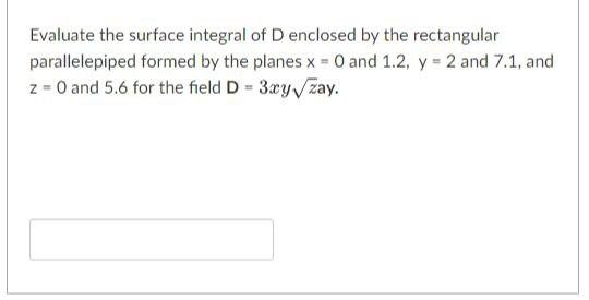 Evaluate The Surface Integral Of D Enclosed By The Rectangular Parallelepiped Formed By The Planes X 0 And 1 2 Y 2 And 7 1