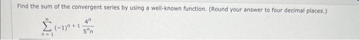 Find The Sum Of The Convergent Series By Using A Well Known Function Round Your Answer To Four Decimal Places N 1 1