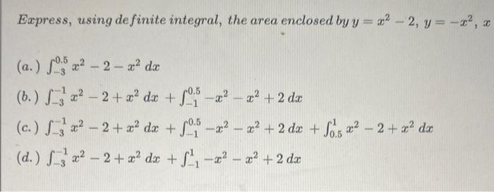 Express Using De Finite Integral The Area Enclosed By Y X2 2 Y X2 X A 30 5 X2 2 X2dx B 3 1 X2 2 X2dx 10 5 1