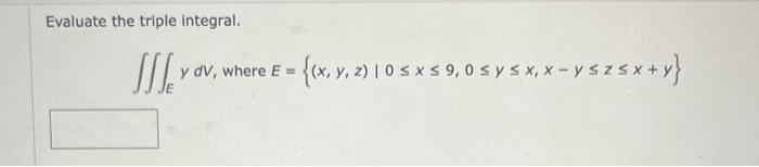 Evaluate The Triple Integral E Ydv Where E X Y Z 0 X 9 0 Y X X Y Z X Y 1