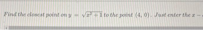 Find The Closest Point On Y X2 1 To The Point 4 0 Just Enter The X 1