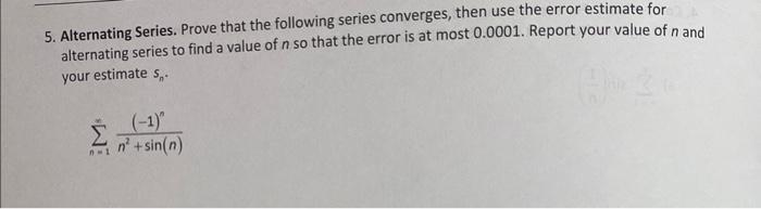 5 Alternating Series Prove That The Following Series Converges Then Use The Error Estimate For Alternating Series To 1