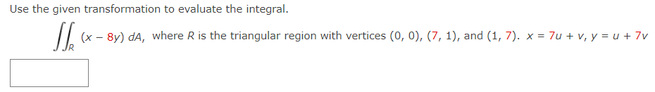 Use The Given Transformation To Evaluate The Integral R X 8y Da Where R Is The Triangular Region With Vertices 0 0 1