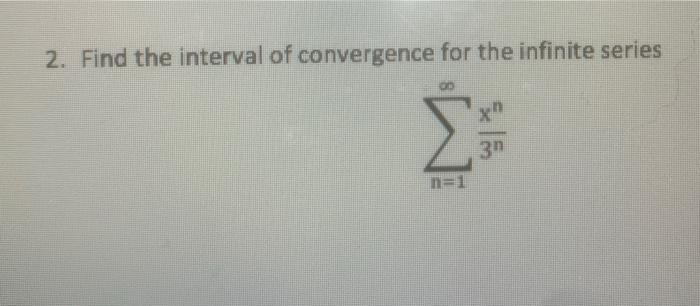 2 Find The Interval Of Convergence For The Infinite Series N 1 3nxn 1