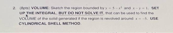 2 8pts Volume Sketch The Region Bounded By Y 5 X2 And X Y 1 Set Up The Integral But Do Not Solve It That Can Be U 1