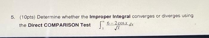 5 10pts Determine Whether The Improper Integral Converges Or Diverges Using The Direct Comparison Test 1 X 6 2cosx 1