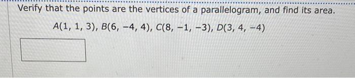 Verify That The Points Are The Vertices Of A Parallelogram And Find Its Area A 1 1 3 B 6 4 4 C 8 1 3 D 3 4 4 1