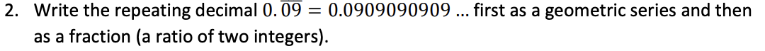Write The Repeating Decimal 0 09 0 0909090909 First As A Geometric Series And Then As A Fraction A Ratio Of Two Intege 1