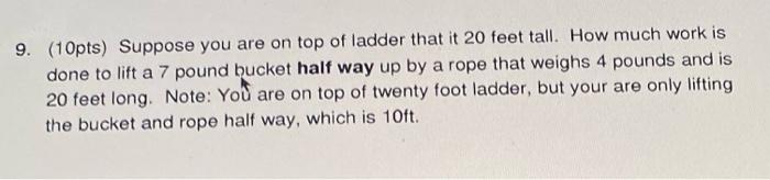9 10pts Suppose You Are On Top Of Ladder That It 20 Feet Tall How Much Work Is Done To Lift A 7 Pound Bucket Half Wa 1