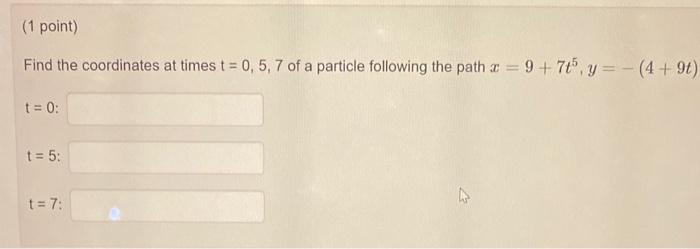 Find The Coordinates At Times T 0 5 7 Of A Particle Following The Path X 9 7t5 Y 4 9t T 0 T 5 T 7 1