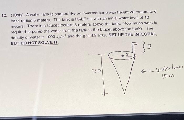 10pts A Water Tank Is Shaped Like An Inverted Cone With Height 20 Meters And Base Radius 5 Meters The Tank Is Half Fu 1