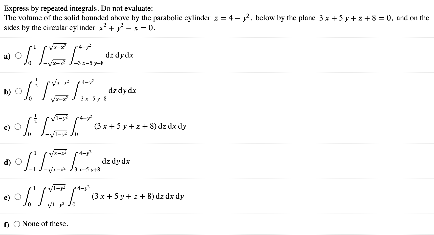 Express By Repeated Integrals Do Not Evaluate The Volume Of The Solid Bounded Above By The Parabolic Cylinder Z 4 Y2 1