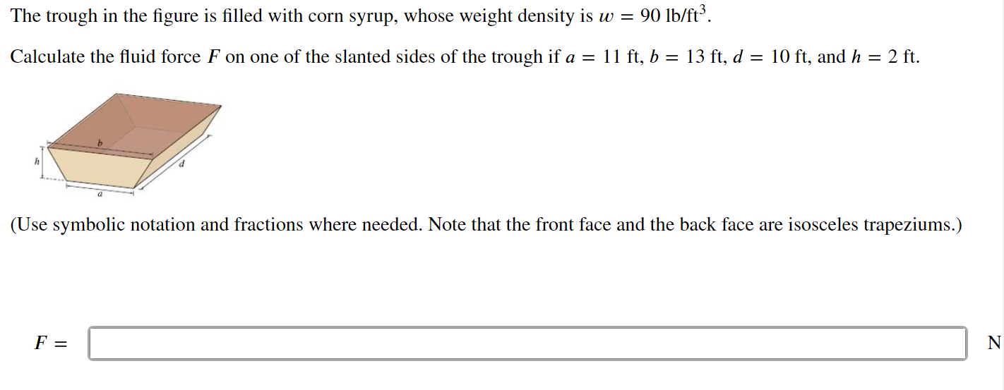 The Trough In The Figure Is Filled With Corn Syrup Whose Weight Density Is W 90lb Ft3 Calculate The Fluid Force F On O 1