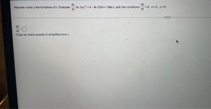 Assume X And Y Are Functions Of T Evaluate Dtdy For 2xey 4 Ln1024 10lnx With The Conditions Dtdx 4 X 2 Y 0 Dtdy 1