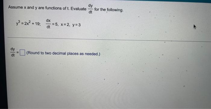 Assume X And Y Are Functions Of T Evaluate Dtdy For The Following Y3 2x2 19 Dtdx 5 X 2 Y 3 Dtdy Round To Two Deci 1