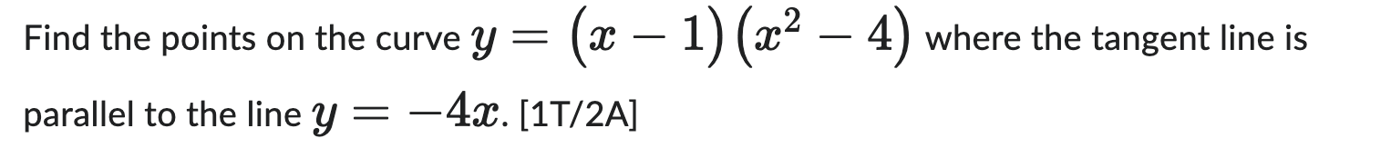 Find The Points On The Curve Y X 1 X2 4 Where The Tangent Line Is Parallel To The Line Y 4x 1 T 2 A 1