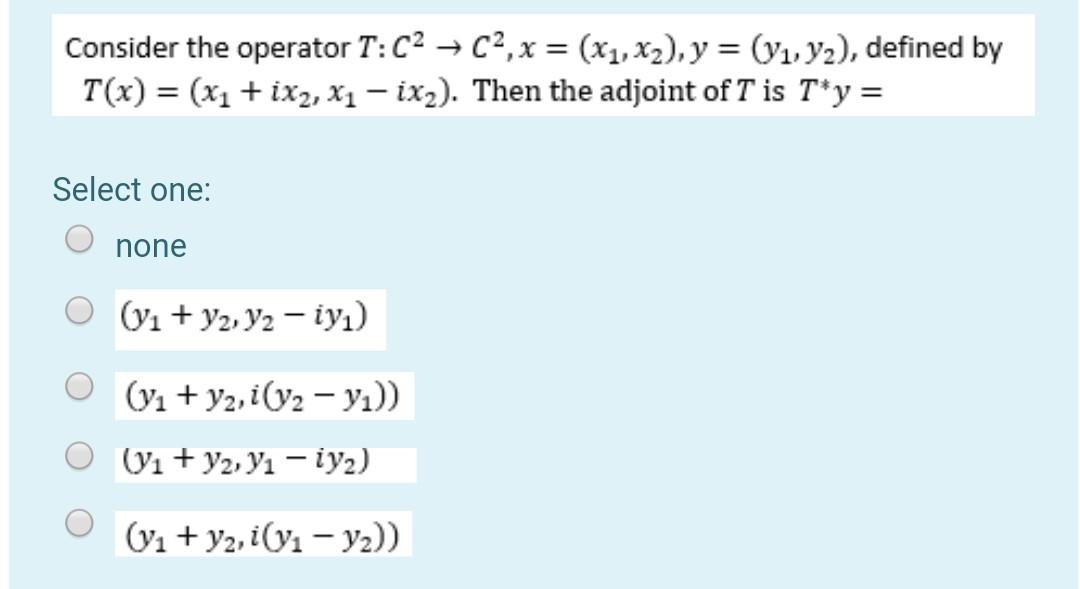 Consider The Operator T C2 C2 X X1 X2 Y Y1 Y2 Defined By T X X1 Ix2 X1 Ix2 Then The Adjoint Of T 1