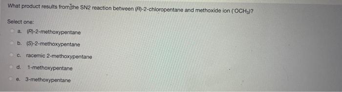 What Product Results From The Sn2 Reaction Between R 2 Chloropentane And Methoxide Ion Och Select One A R 2 Me 1