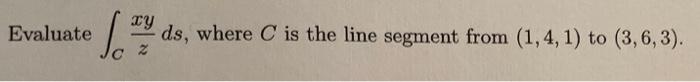 Evaluate C Zxy Ds Where C Is The Line Segment From 1 4 1 To 3 6 3 1