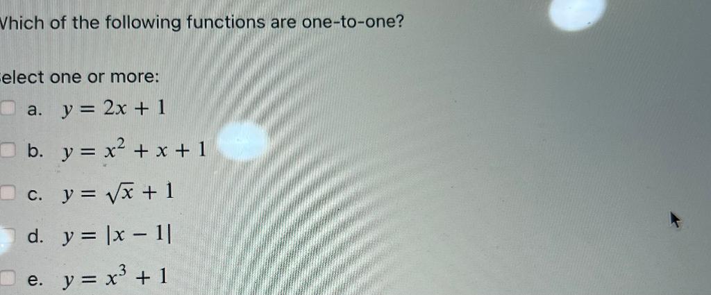 Which Of The Following Functions Are One To One Elect One Or More A Y 2x 1 B Y X2 X 1 C Y X 1 D Y X 1 E Y X3 1 1