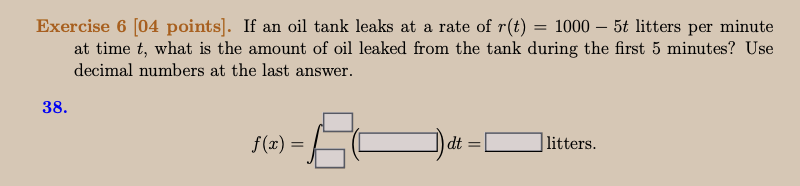 Exercise 6 04 Points If An Oil Tank Leaks At A Rate Of R T 1000 5t Litters Per Minute At Time T What Is The Amount O 1