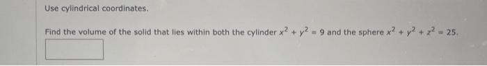 Use Cylindrical Coordinates Find The Volume Of The Solid That Lies Within Both The Cylinder X2 Y2 9 And The Sphere X2 Y 1