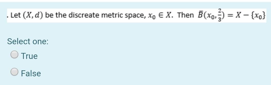 Let X D Be The Discreate Metric Space Xo E X Then B X0 3 X Xo Select One True False 1