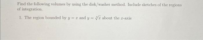 Find The Following Volumes By Using The Disk Washer Method Include Sketches Of The Regions Of Integration 1 The Regio 1