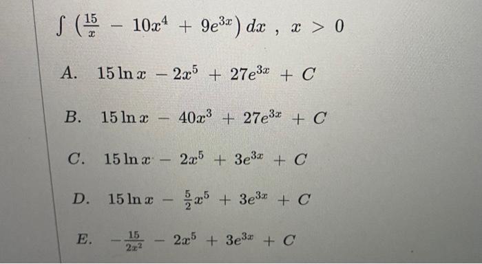 X15 10x4 9e3x Dx X 0 A 15lnx 2x5 27e3x C B 15lnx 40x3 27e3x C C 15lnx 2x5 3e3x C D 15lnx 25 X5 3e3x C E 2x215 1